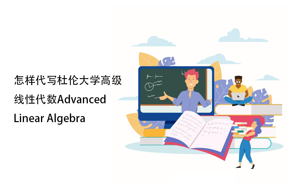 怎样代写杜伦大学高级线性代数Advanced Linear Algebra