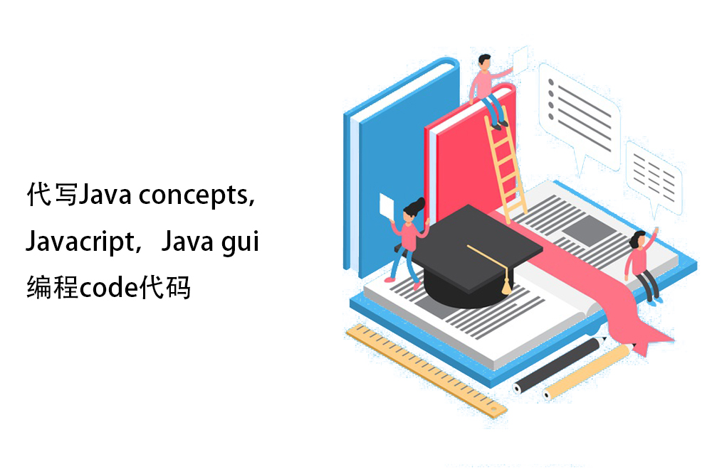 代写Java concepts，Javacript，Java gui编程code代码