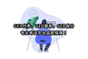 GED代考，GED替考，GED保分专业考试平台品质保障！