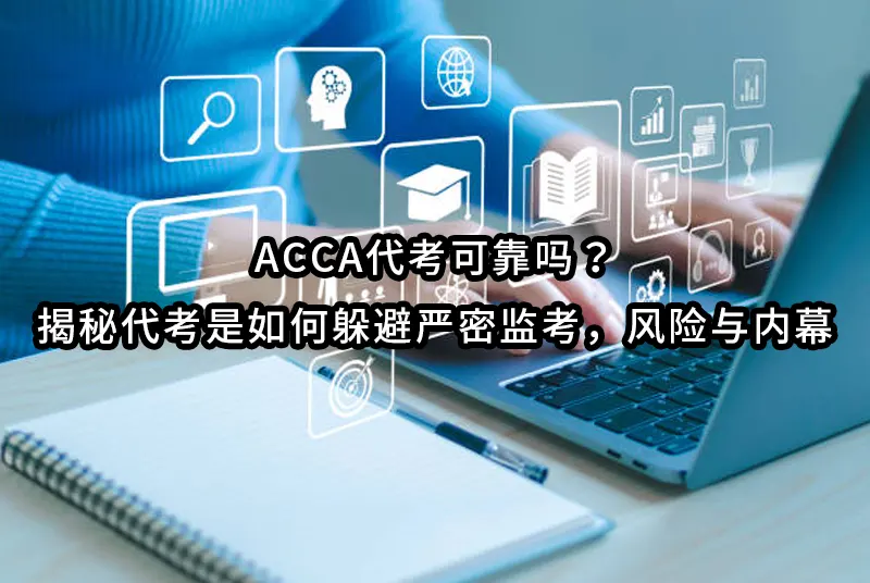 ACCA代考可靠吗？揭秘代考是如何躲避严密监考，风险与内幕