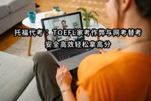 托福代考：TOEFL家考作弊与网考替考，安全高效轻松拿高分